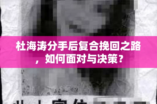 杜海涛分手后复合挽回之路，如何面对与决策？