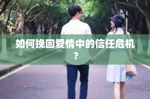 如何挽回爱情中的信任危机？