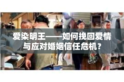 爱染明王——如何挽回爱情与应对婚姻信任危机？