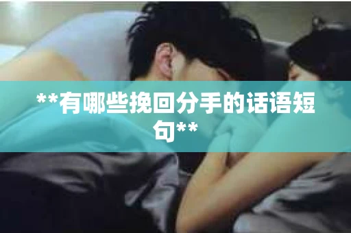 **有哪些挽回分手的话语短句**
