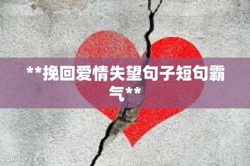 **挽回爱情失望句子短句霸气**