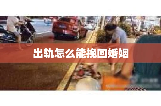 出轨怎么能挽回婚姻