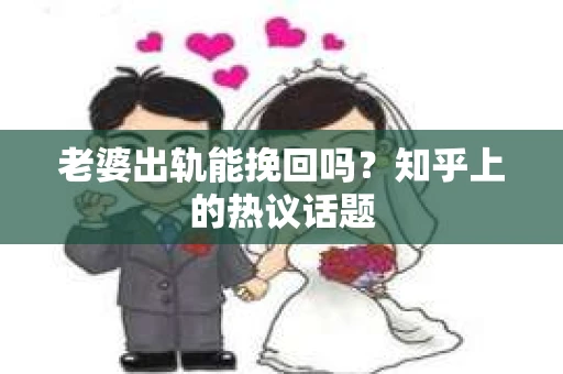 老婆出轨能挽回吗？知乎上的热议话题