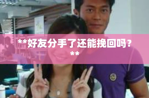 **好友分手了还能挽回吗？**