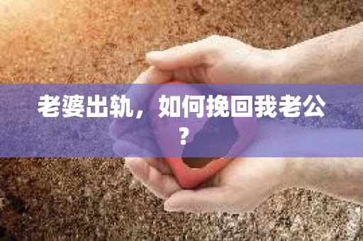老婆出轨，如何挽回我老公？