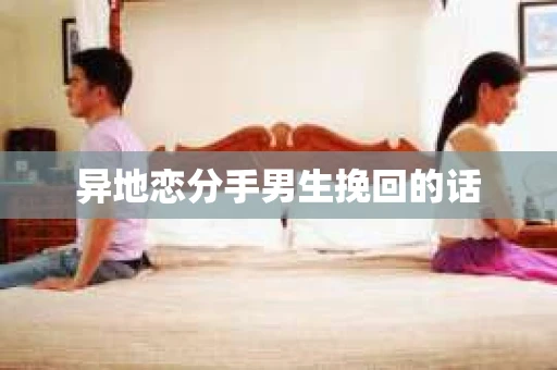 异地恋分手男生挽回的话