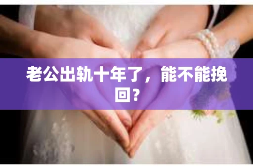 老公出轨十年了，能不能挽回？