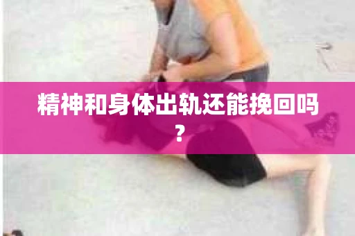 精神和身体出轨还能挽回吗？