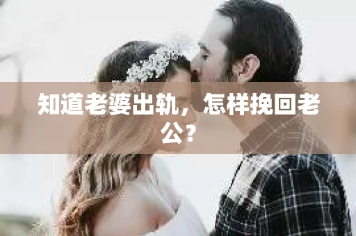 知道老婆出轨，怎样挽回老公？