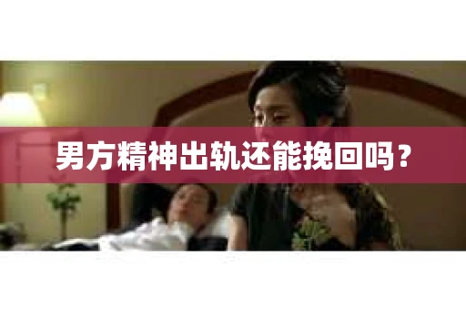男方精神出轨还能挽回吗？