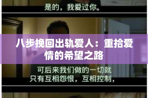 八步挽回出轨爱人：重拾爱情的希望之路
