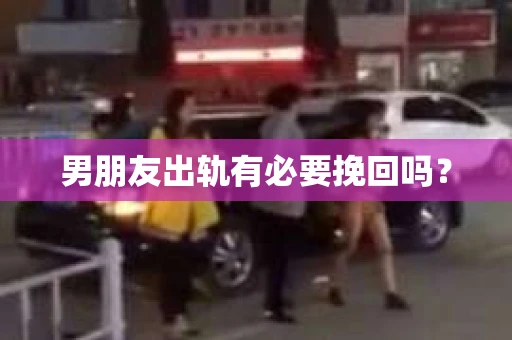 男朋友出轨有必要挽回吗？