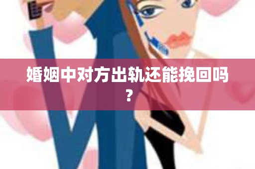 婚姻中对方出轨还能挽回吗？