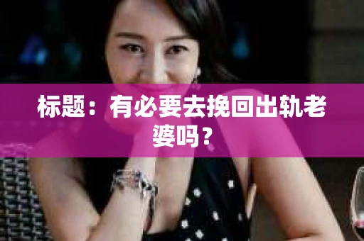 标题：有必要去挽回出轨老婆吗？