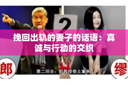 挽回出轨的妻子的话语：真诚与行动的交织
