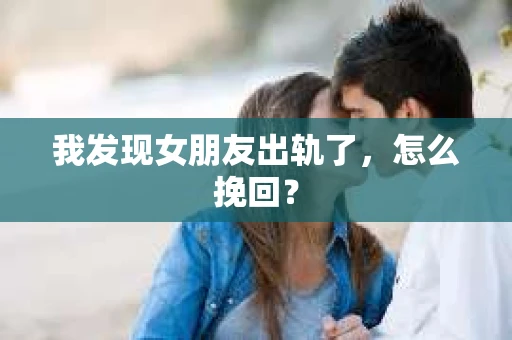 我发现女朋友出轨了，怎么挽回？