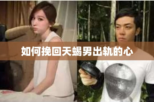 如何挽回天蝎男出轨的心
