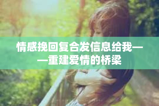 情感挽回复合发信息给我——重建爱情的桥梁