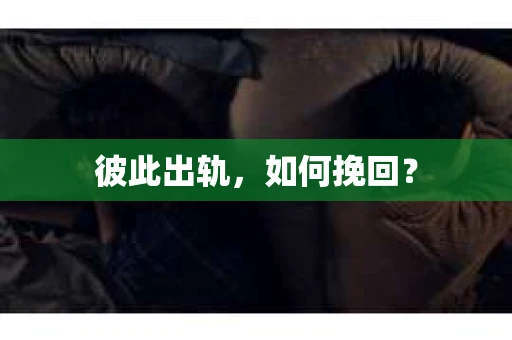 彼此出轨，如何挽回？
