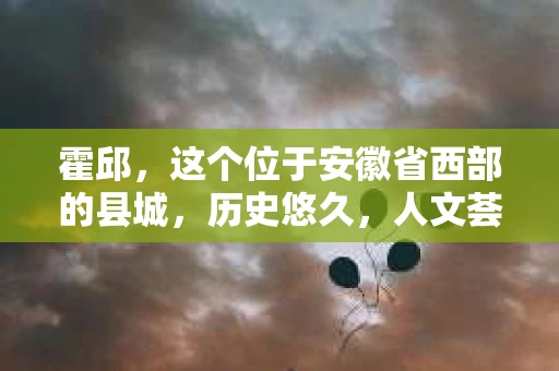 霍邱，这个位于安徽省西部的县城，历史悠久，人文荟萃。在这里，你是否也曾有过这样的疑问：“霍邱有私家侦探吗？”今天，就让我带你一探究竟。