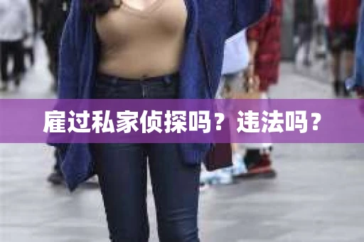 雇过私家侦探吗？违法吗？