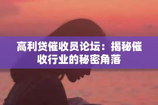 高利贷催收员论坛：揭秘催收行业的秘密角落
