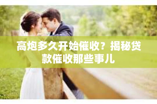 高炮多久开始催收？揭秘贷款催收那些事儿