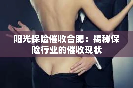 阳光保险催收合肥：揭秘保险行业的催收现状