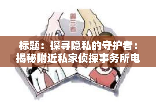 标题：探寻隐私的守护者：揭秘附近私家侦探事务所电话
