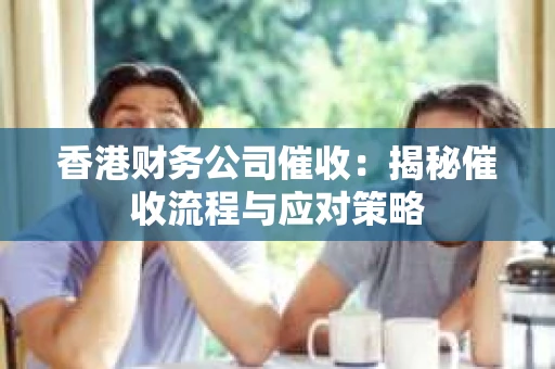 香港财务公司催收：揭秘催收流程与应对策略