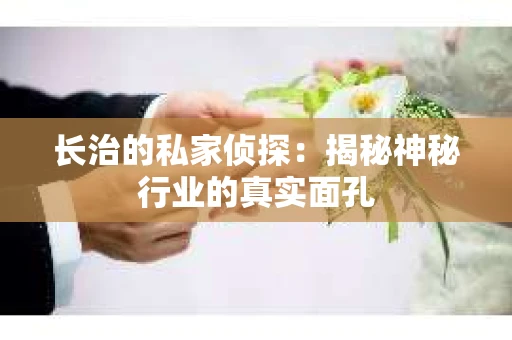 长治的私家侦探：揭秘神秘行业的真实面孔