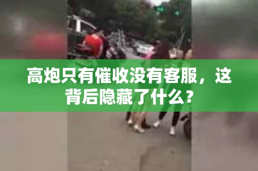 高炮只有催收没有客服，这背后隐藏了什么？