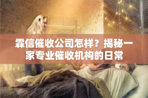 霖信催收公司怎样？揭秘一家专业催收机构的日常