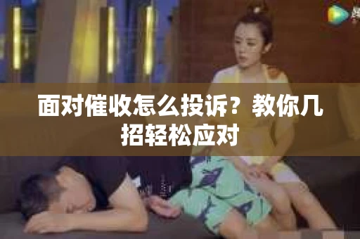 面对催收怎么投诉？教你几招轻松应对