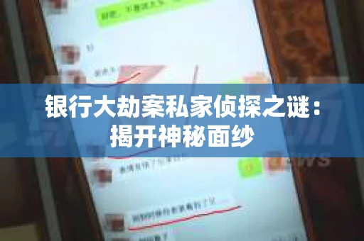银行大劫案私家侦探之谜：揭开神秘面纱