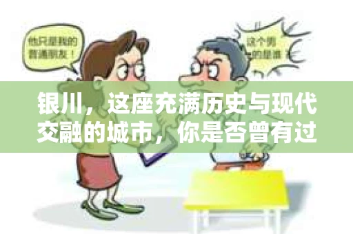 银川，这座充满历史与现代交融的城市，你是否曾有过这样的疑问：银川有私家侦探公司吗？今天，就让我带你一起揭开这个谜团。