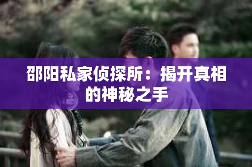 邵阳私家侦探所：揭开真相的神秘之手