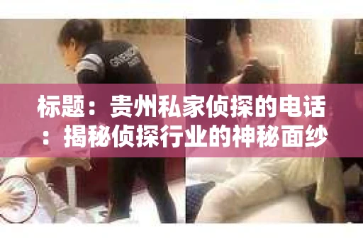 标题：贵州私家侦探的电话：揭秘侦探行业的神秘面纱