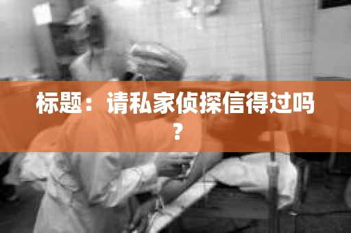 标题：请私家侦探信得过吗？