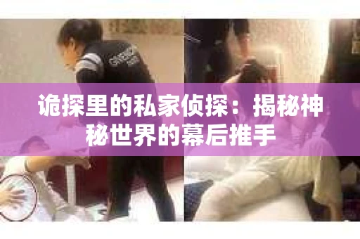 诡探里的私家侦探：揭秘神秘世界的幕后推手