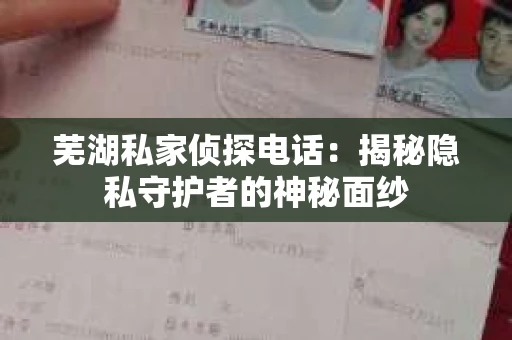 芜湖私家侦探电话：揭秘隐私守护者的神秘面纱