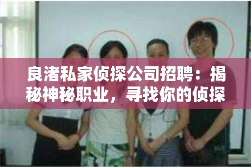 良渚私家侦探公司招聘：揭秘神秘职业，寻找你的侦探梦