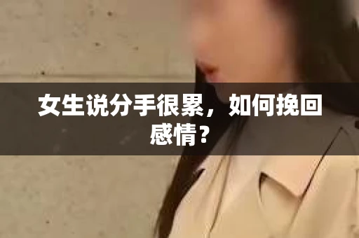 女生说分手很累，如何挽回感情？