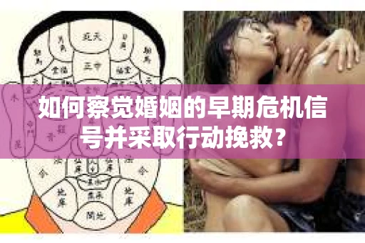 如何察觉婚姻的早期危机信号并采取行动挽救？