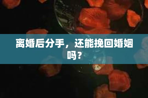 离婚后分手，还能挽回婚姻吗？