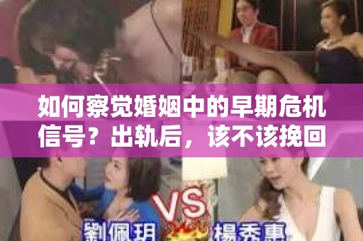 如何察觉婚姻中的早期危机信号？出轨后，该不该挽回怎么办？