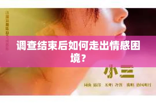 调查结束后如何走出情感困境? 调查结束后如何走出情感困境?