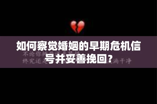 如何察觉婚姻的早期危机信号并妥善挽回？