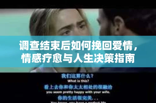 调查结束后如何挽回爱情，情感疗愈与人生决策指南