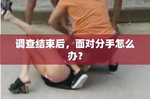 调查结束后，面对分手怎么办？